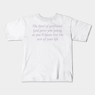 The Kind of Girlfriend God Gives You Young T-Shirt, So You’ll Know Loss The Rest of Your Life Tee, First Love Tee, Trending Tee Kids T-Shirt